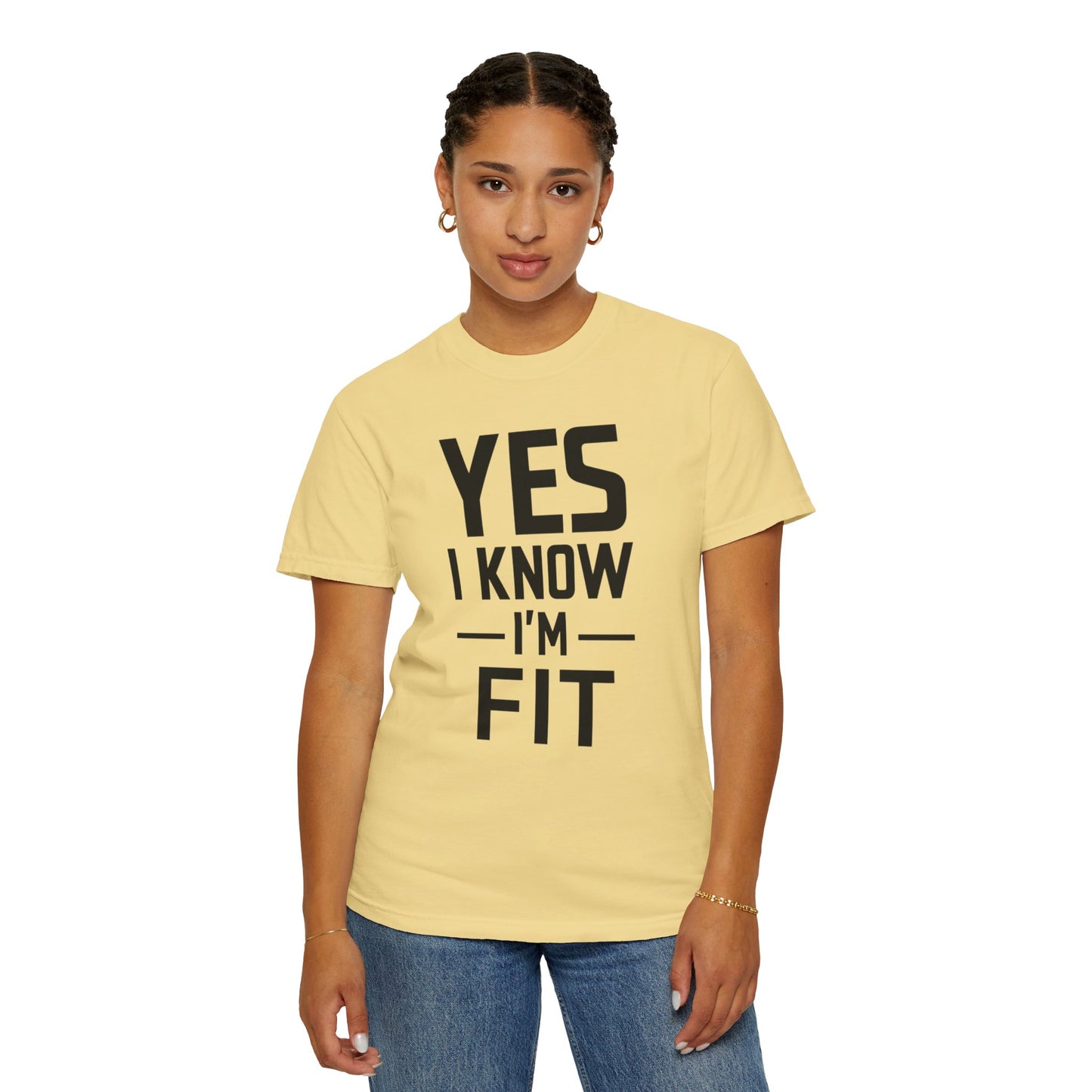 Yes I Know I'm Fit - Unisex Garment-Dyed T-shirt