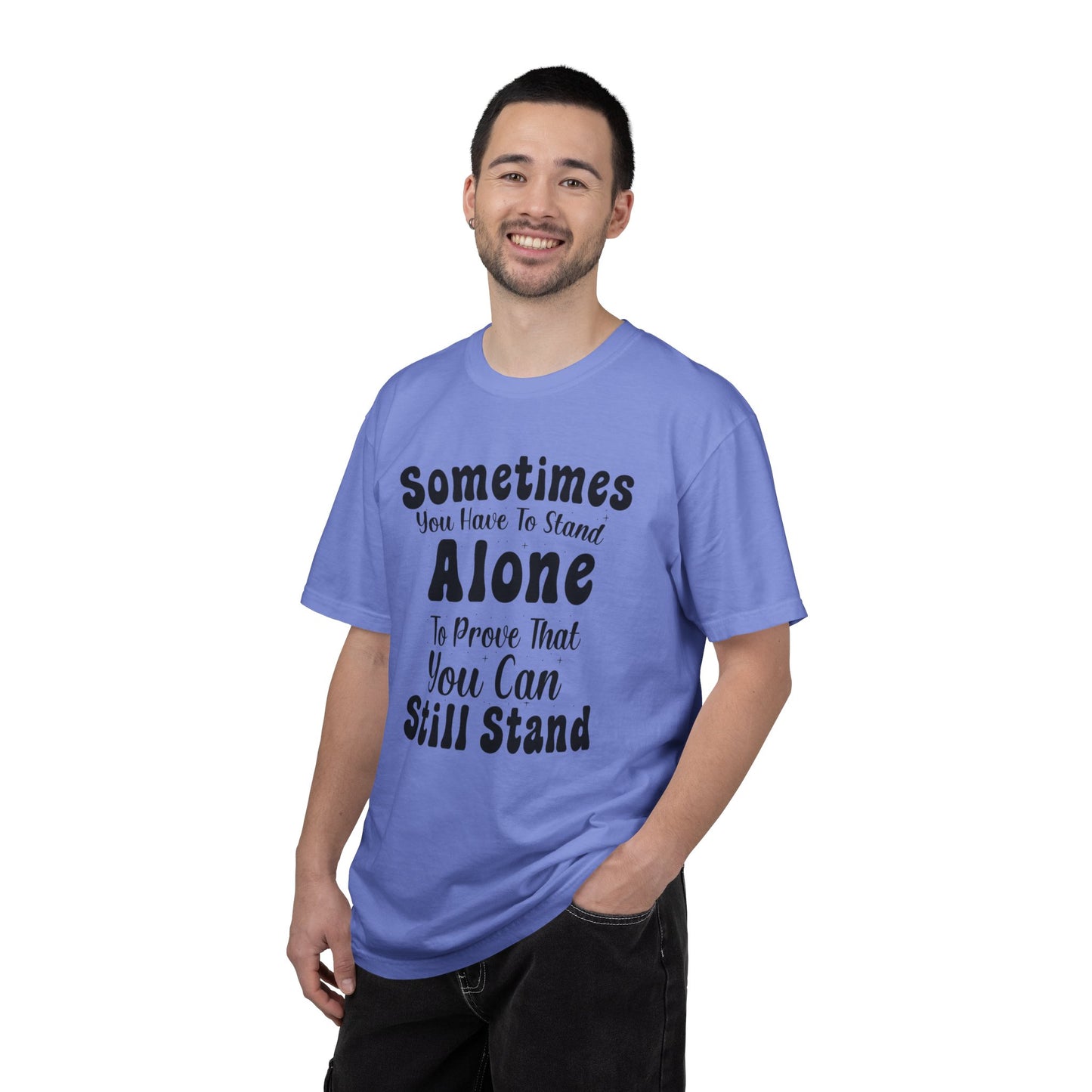 Sometimes You Have To Stand Alone To Proven That You Can Still Stand Motivational Tee Self Confident Be Brave Positivity Unisex Heavy Cotton T-Shirt