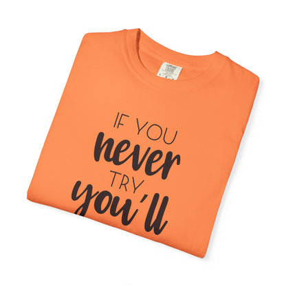 If You Never Try You’ll Never Know Worthy Selective Success Tee Battle For Life Championing Challenges Belief Unisex Heavy Cotton T-Shirt