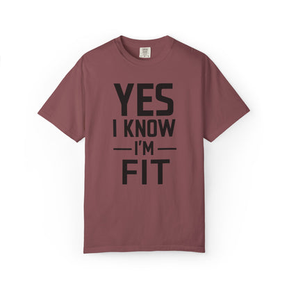 Yes I Know I'm Fit - Unisex Garment-Dyed T-shirt