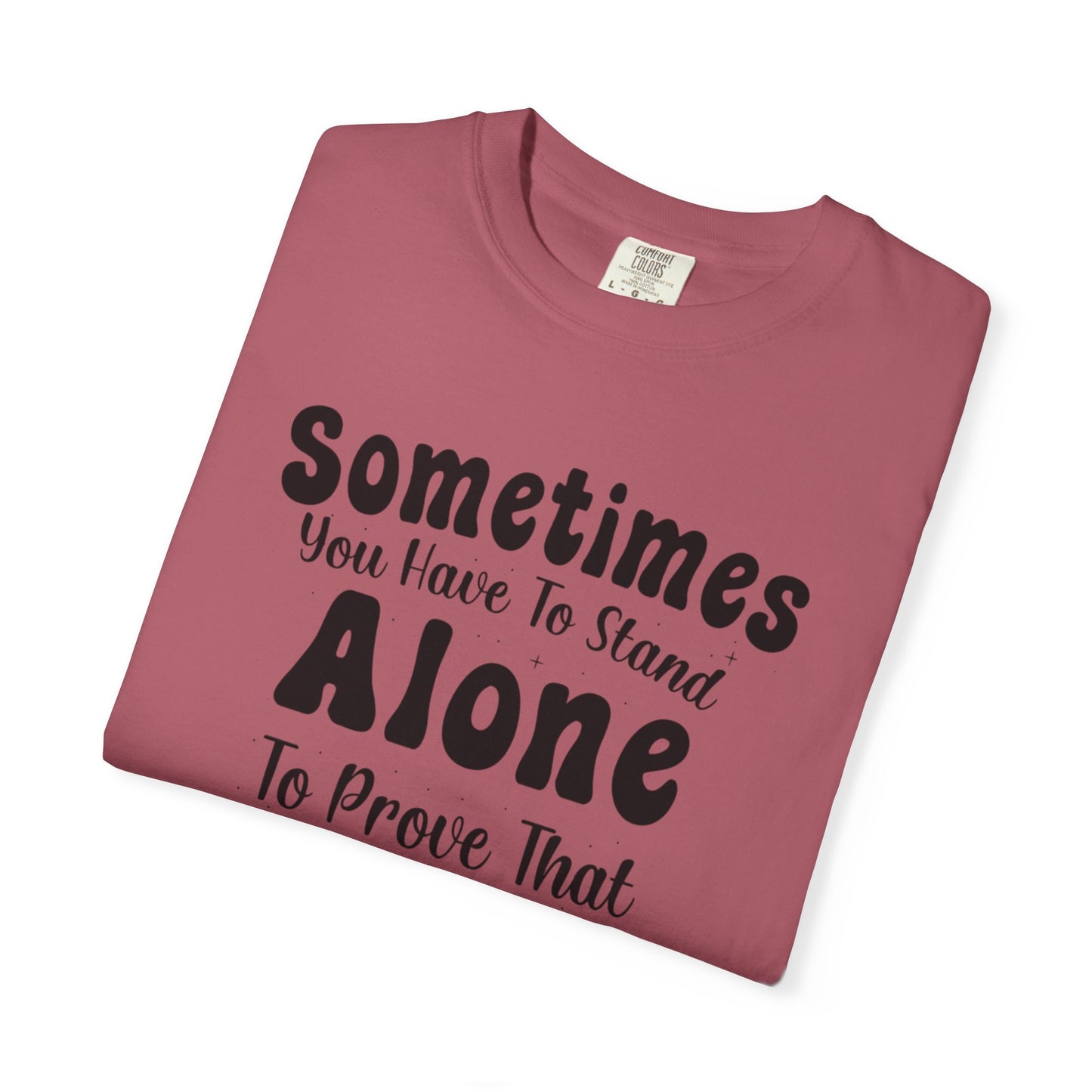 Sometimes You Have To Stand Alone To Proven That You Can Still Stand Motivational Tee Self Confident Be Brave Positivity Unisex Heavy Cotton T-Shirt