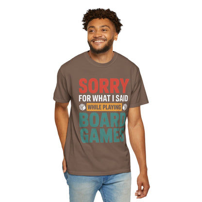 Sorry For What I Said While Playing Board Games- Unisex Garment-Dyed T-shirt