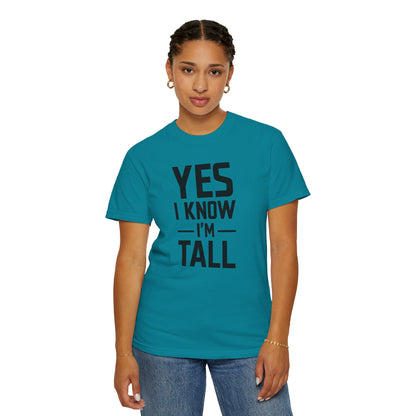 Yes I Know I'm Tall - Unisex Garment-Dyed T-shirt