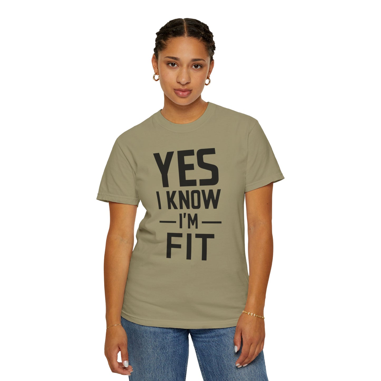 Yes I Know I'm Fit - Unisex Garment-Dyed T-shirt