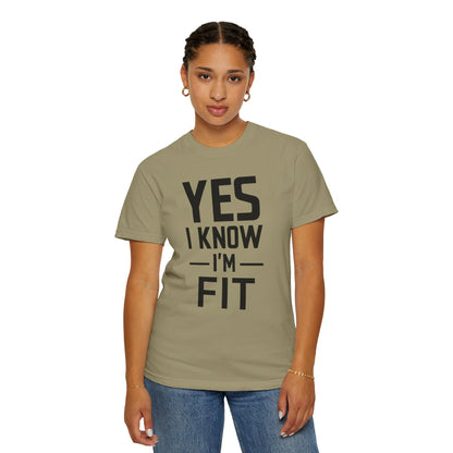 Yes I Know I'm Fit - Unisex Garment-Dyed T-shirt
