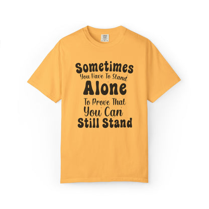 Sometimes You Have To Stand Alone To Proven That You Can Still Stand Motivational Tee Self Confident Be Brave Positivity Unisex Heavy Cotton T-Shirt