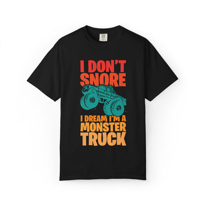 Comic I Don’t Snore I Dream I Am A Monster Truck Heavy-Duty Power Sarcastic Big Wheels Truck Rough & Tough Unisex Heavy Cotton T-Shirt