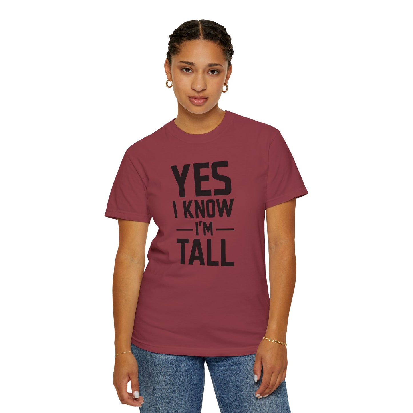 Yes I Know I'm Tall - Unisex Garment-Dyed T-shirt