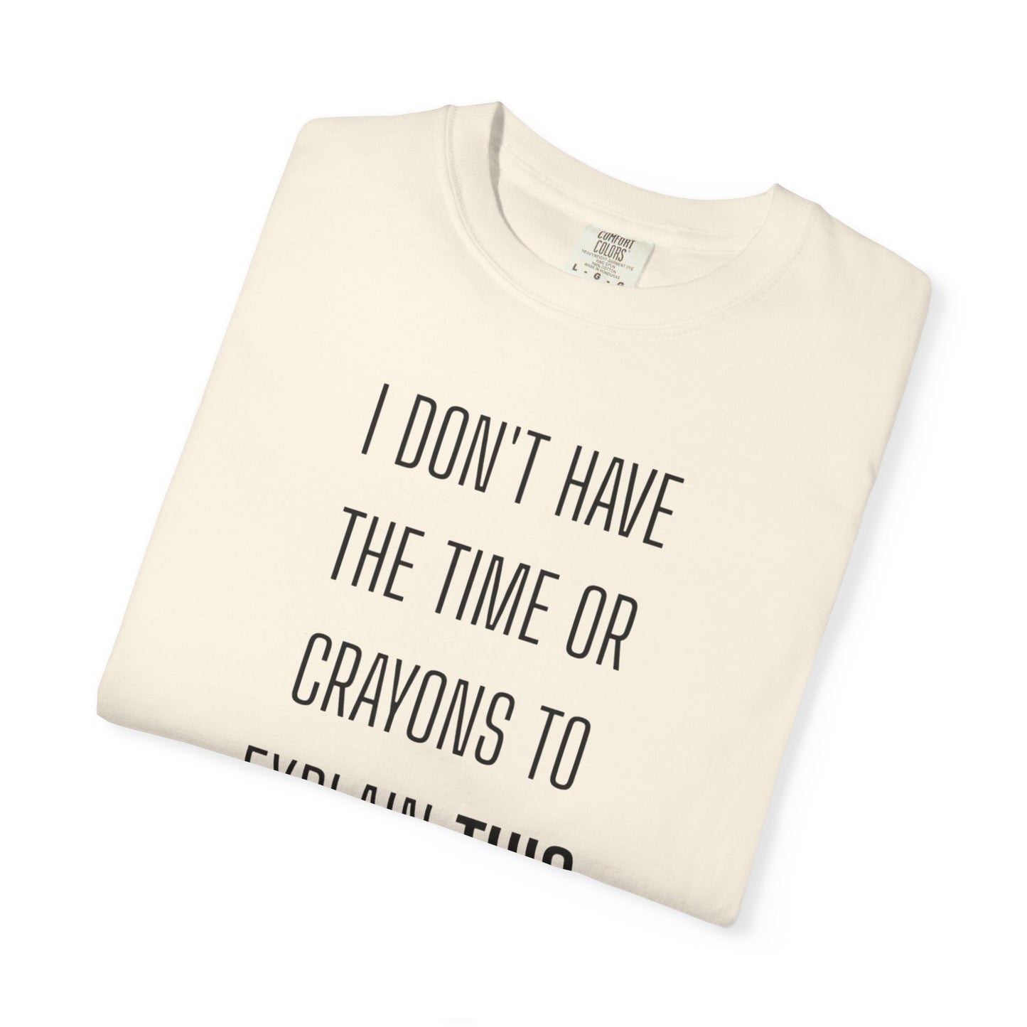 I Don't Have Time - Unisex Garment-Dyed T-shirt