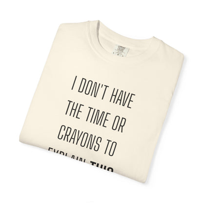 I Don't Have Time - Unisex Garment-Dyed T-shirt