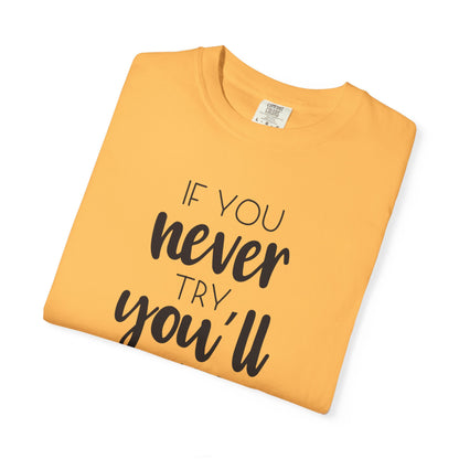 If You Never Try You’ll Never Know Worthy Selective Success Tee Battle For Life Championing Challenges Belief Unisex Heavy Cotton T-Shirt