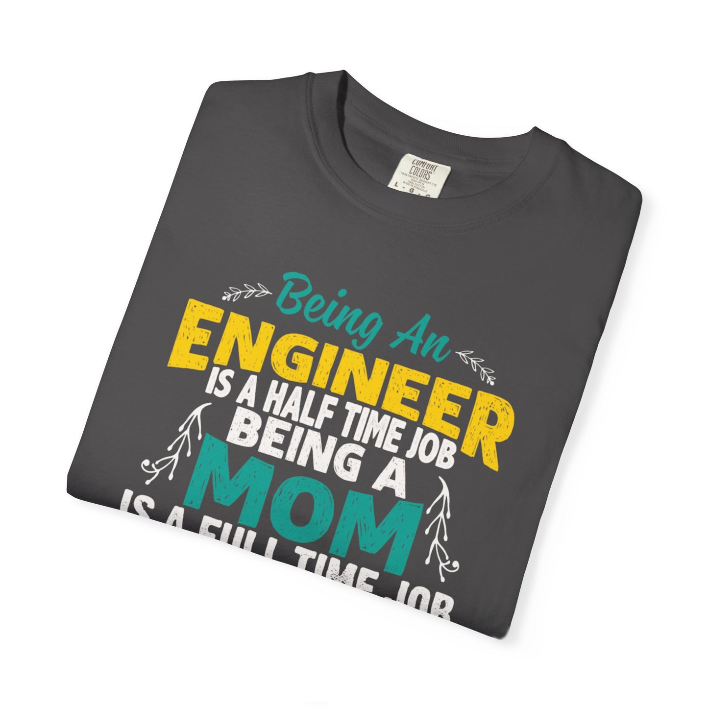 Sarcastic Being An Engineer Is A Half Time Job  Motherhood Unconditional Love Responsibility Multitasking Unisex Heavy Cotton T-Shirt