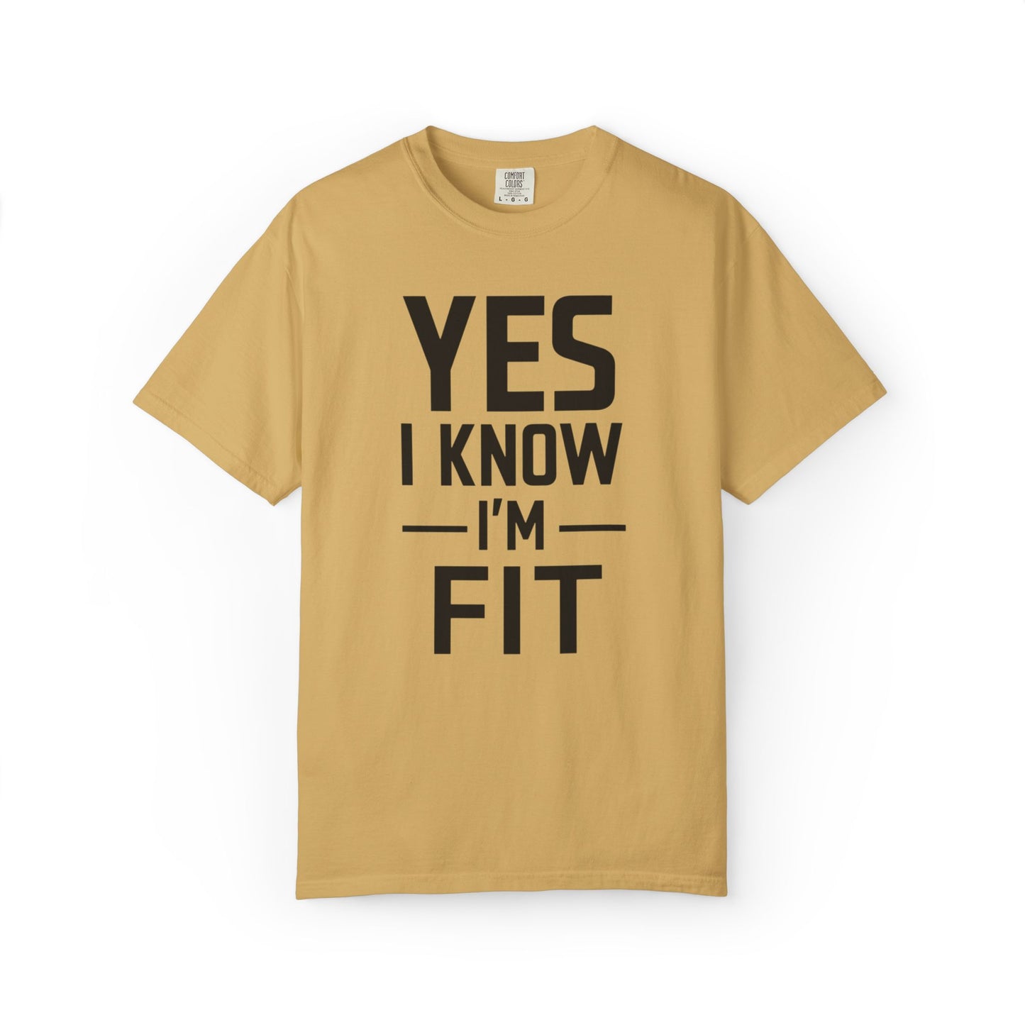 Yes I Know I'm Fit - Unisex Garment-Dyed T-shirt