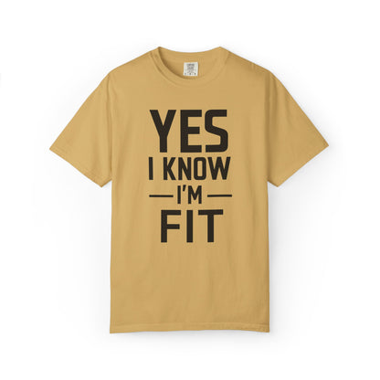 Yes I Know I'm Fit - Unisex Garment-Dyed T-shirt
