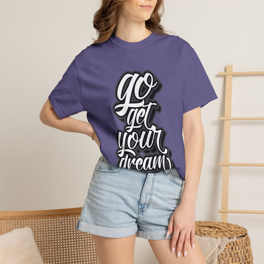 Go Get Your Dream Achieve Inspiration Tee Optimism Persistence Hard Work Unisex Heavy Cotton T-Shirt