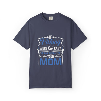 Fishing Were Easy It Would Be Called Mom Fish Gear Sarcastic Tee Lovers Unisex Heavy Cotton T-Shirt