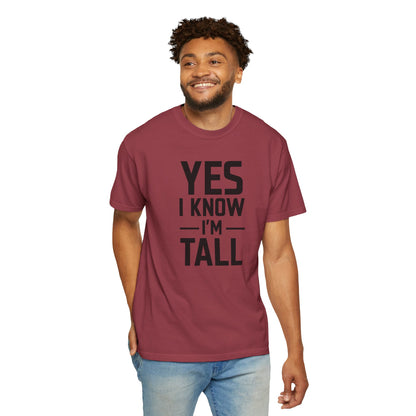 Yes I Know I'm Tall - Unisex Garment-Dyed T-shirt
