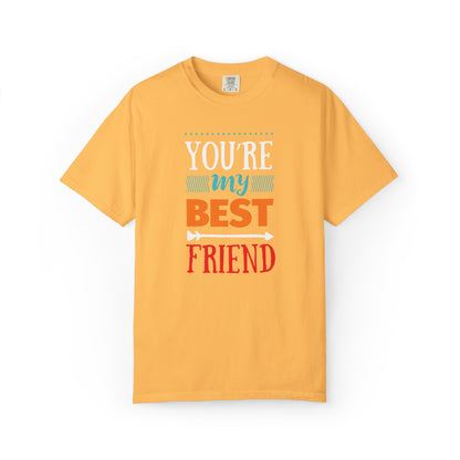 You’re My Best Friend Celebration Tee Genuine Connection Loyalty Meaningful Relationships Unisex Heavy Cotton T-Shirt