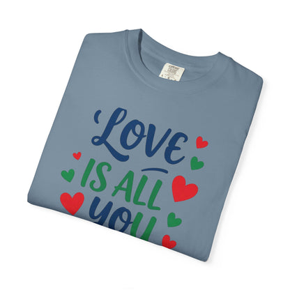 Love Is All You Need Unisex Garment-Dyed T-shirt