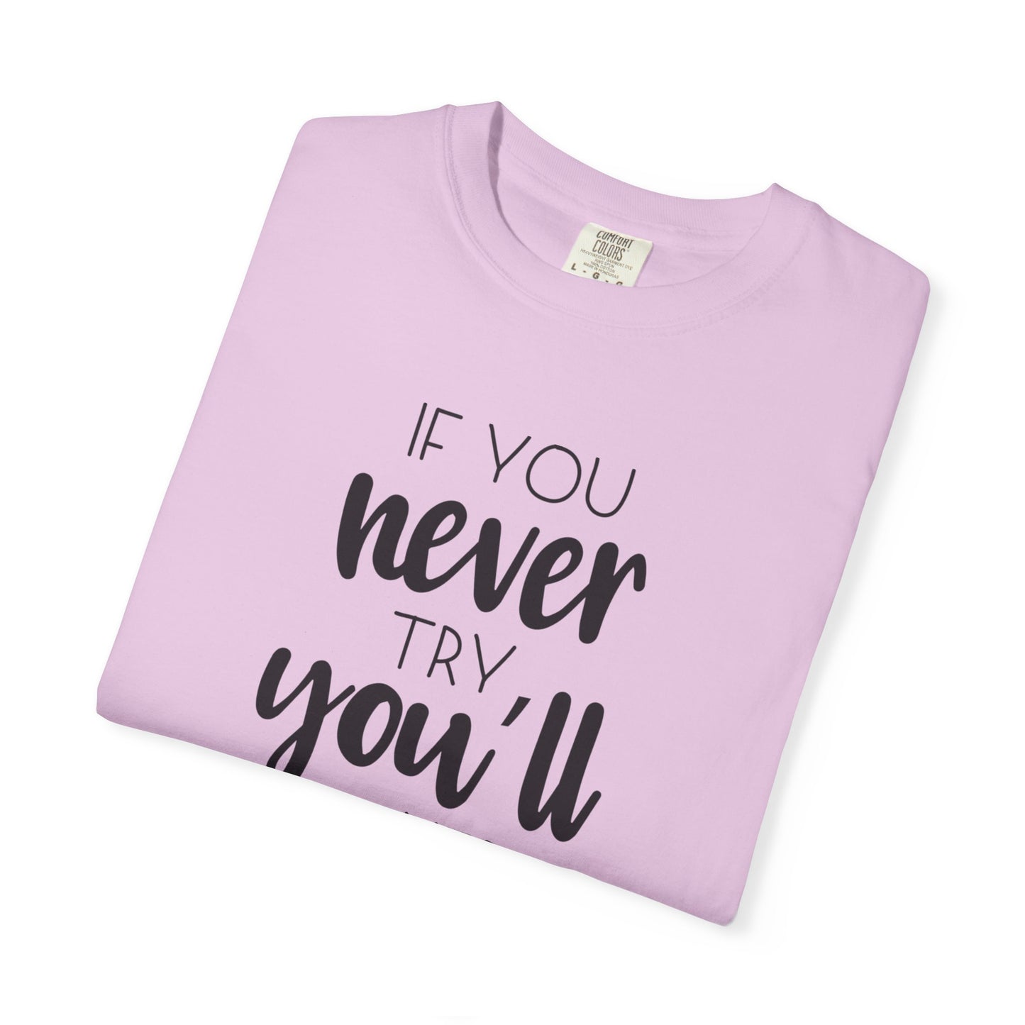 If You Never Try You’ll Never Know Worthy Selective Success Tee Battle For Life Championing Challenges Belief Unisex Heavy Cotton T-Shirt