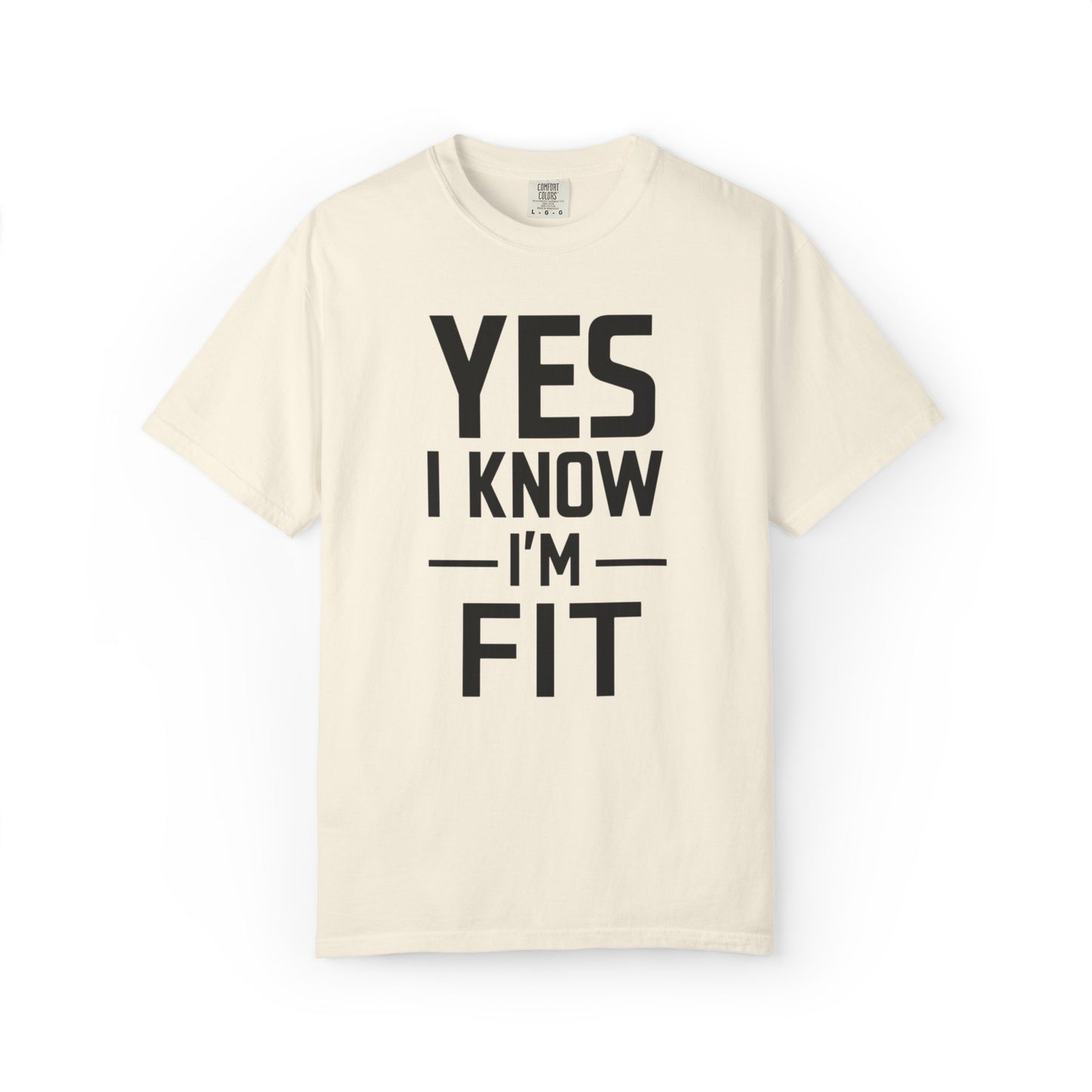 Yes I Know I'm Fit - Unisex Garment-Dyed T-shirt