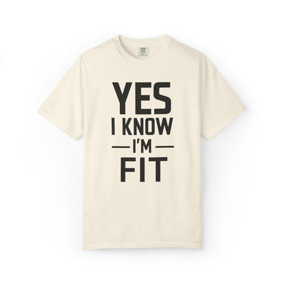 Yes I Know I'm Fit - Unisex Garment-Dyed T-shirt
