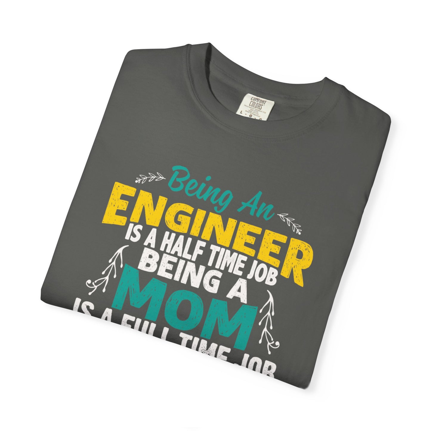 Sarcastic Being An Engineer Is A Half Time Job  Motherhood Unconditional Love Responsibility Multitasking Unisex Heavy Cotton T-Shirt