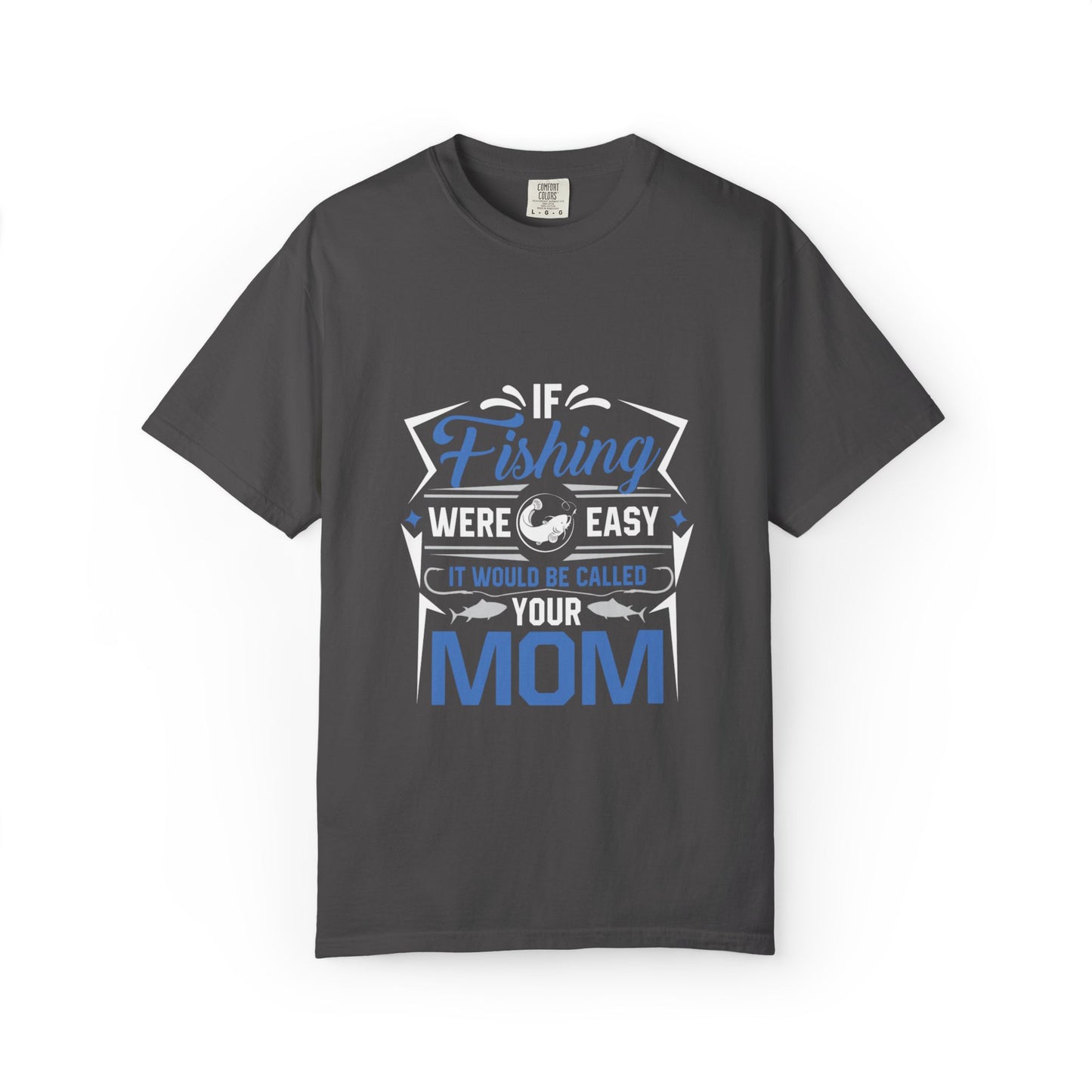Fishing Were Easy It Would Be Called Mom Fish Gear Sarcastic Tee Lovers Unisex Heavy Cotton T-Shirt