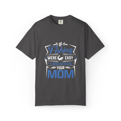 Fishing Were Easy It Would Be Called Mom Fish Gear Sarcastic Tee Lovers Unisex Heavy Cotton T-Shirt