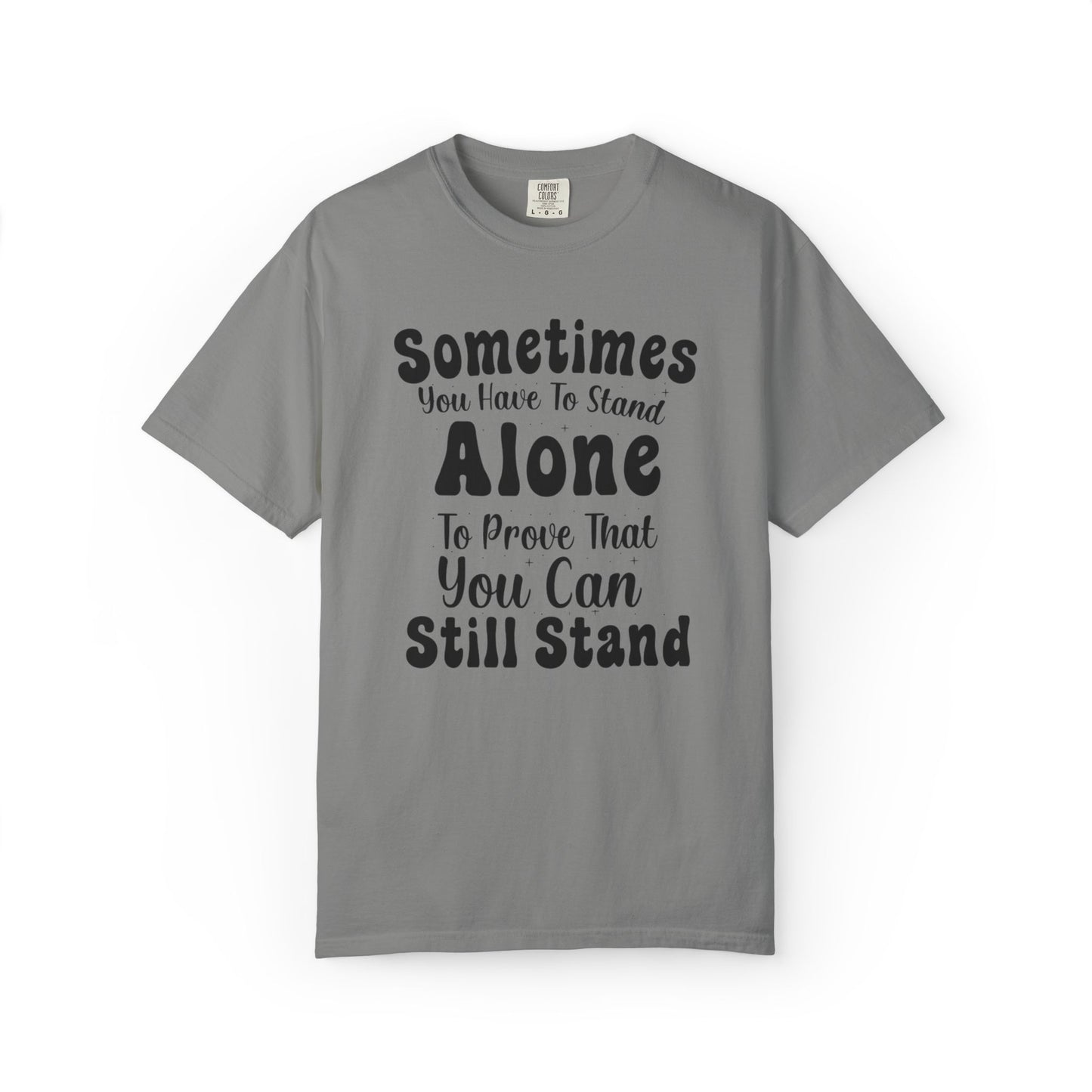 Sometimes You Have To Stand Alone To Proven That You Can Still Stand Motivational Tee Self Confident Be Brave Positivity Unisex Heavy Cotton T-Shirt