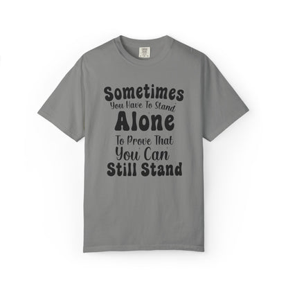 Sometimes You Have To Stand Alone To Proven That You Can Still Stand Motivational Tee Self Confident Be Brave Positivity Unisex Heavy Cotton T-Shirt