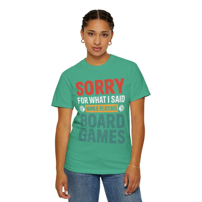 Sorry For What I Said While Playing Board Games- Unisex Garment-Dyed T-shirt