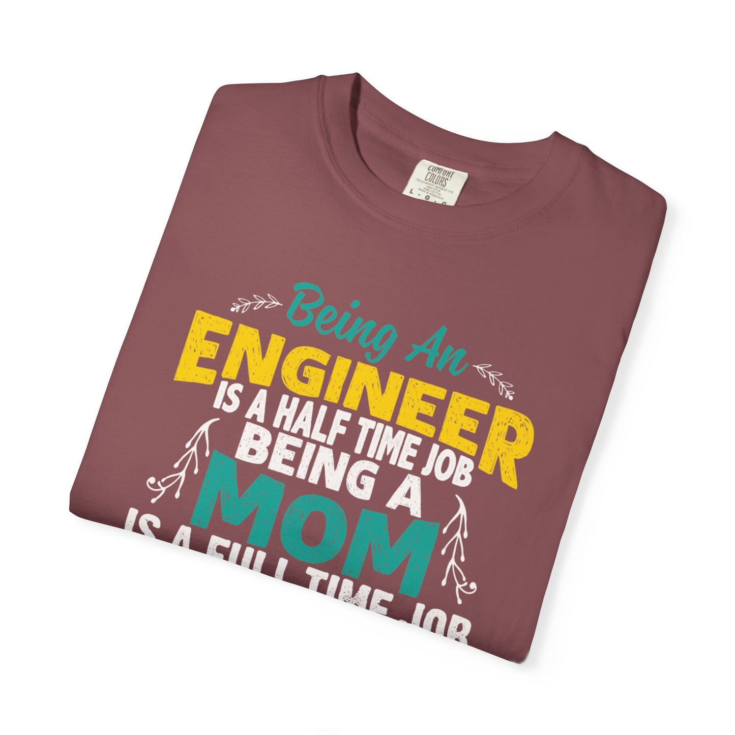 Sarcastic Being An Engineer Is A Half Time Job  Motherhood Unconditional Love Responsibility Multitasking Unisex Heavy Cotton T-Shirt