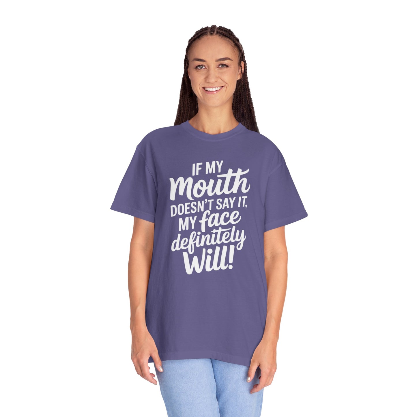 If My Mouth Doesn't Say It Than My Face Defintly Will - Unisex Garment-Dyed T-shirt