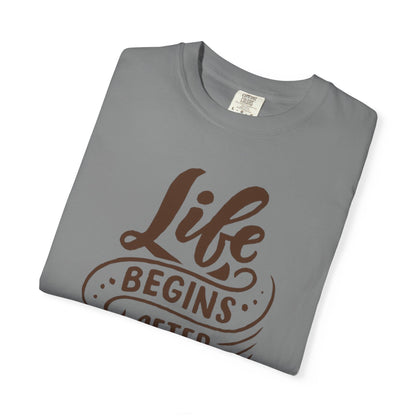 Life Begins After Coffee Unisex Garment-Dyed T-shirt