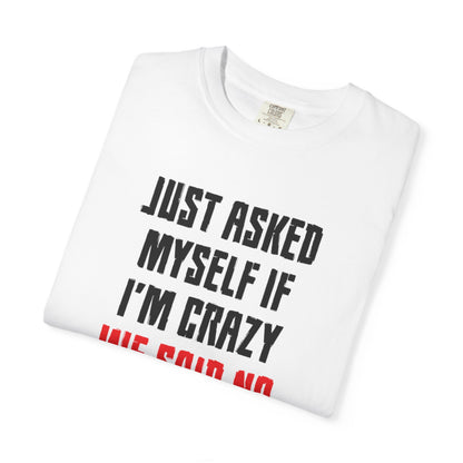 Just Asked Myself If I’M Crazy We Said No Funny Tee Self-Doubt Humourous Mental Stability Sarcastic Unisex Heavy Cotton T-Shirt