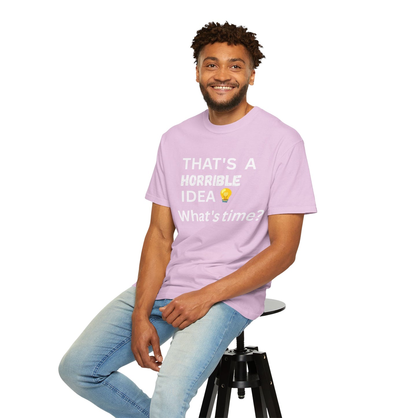 That's a Horrible Idea What's Time - Unisex Garment-Dyed T-shirt