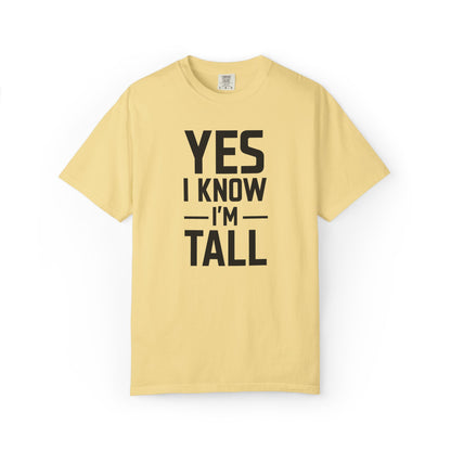 Yes I Know I'm Tall - Unisex Garment-Dyed T-shirt