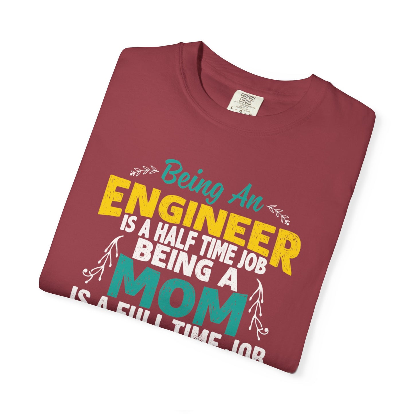 Sarcastic Being An Engineer Is A Half Time Job  Motherhood Unconditional Love Responsibility Multitasking Unisex Heavy Cotton T-Shirt