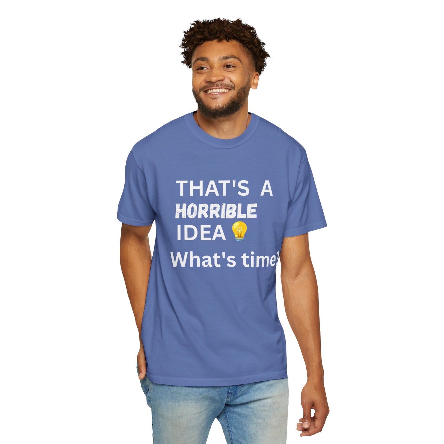 That's a Horrible Idea What's Time - Unisex Garment-Dyed T-shirt