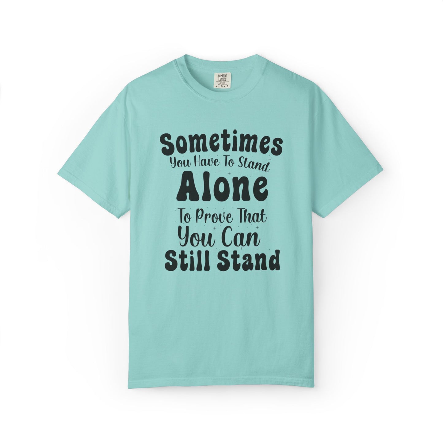 Sometimes You Have To Stand Alone To Proven That You Can Still Stand Motivational Tee Self Confident Be Brave Positivity Unisex Heavy Cotton T-Shirt