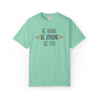 Be Brave Be Strong Be You Strength Inspiration Tee Fearlessness Positivity Self Confidence Unisex Heavy Cotton T-Shirt