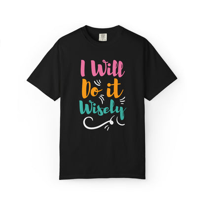 I Will Do Wisely Brave Heartfelt Compliments Thoughtful Gestures Love-Inspired Tee Soul-Soothing Words Unisex Heavy Cotton T-Shirt