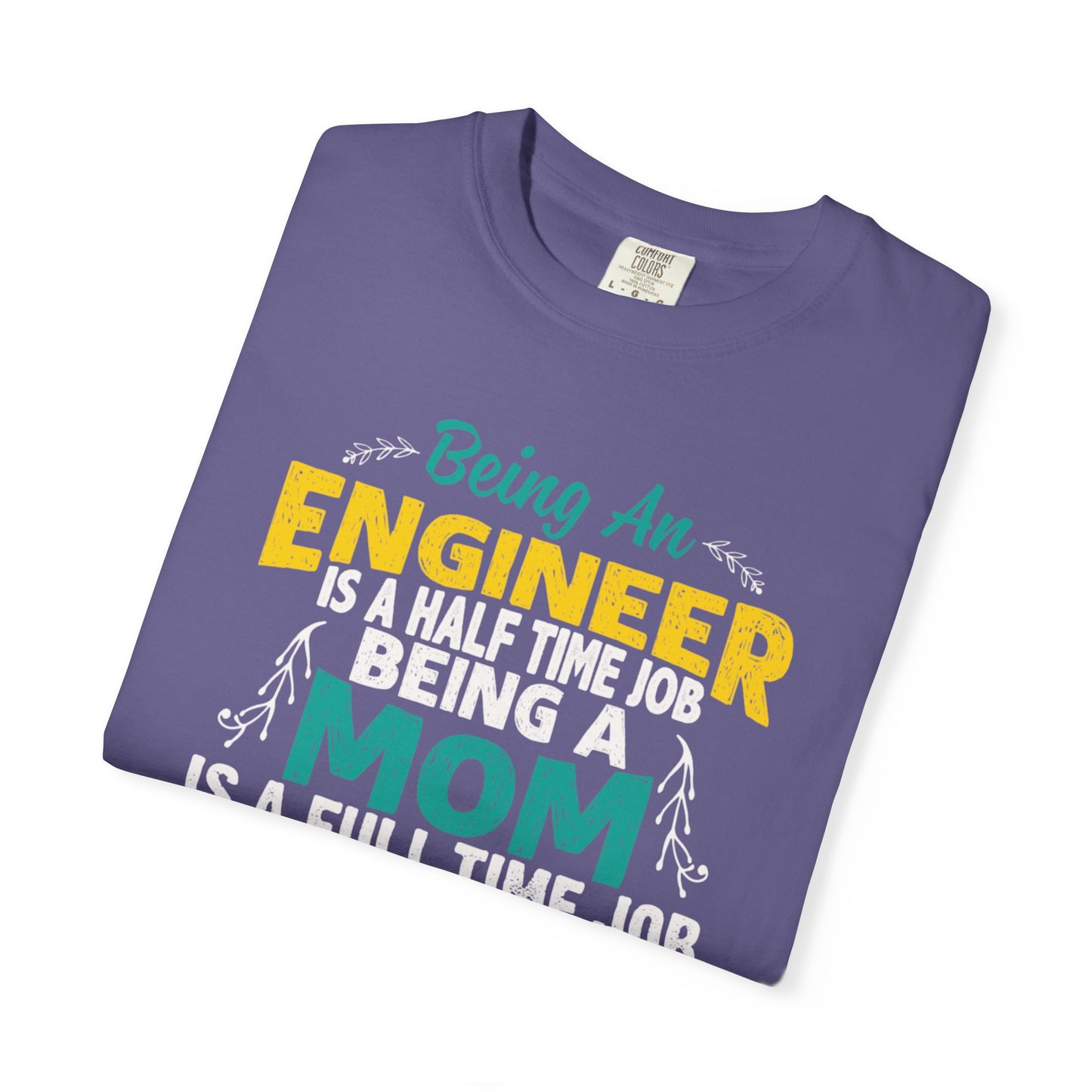 Sarcastic Being An Engineer Is A Half Time Job  Motherhood Unconditional Love Responsibility Multitasking Unisex Heavy Cotton T-Shirt