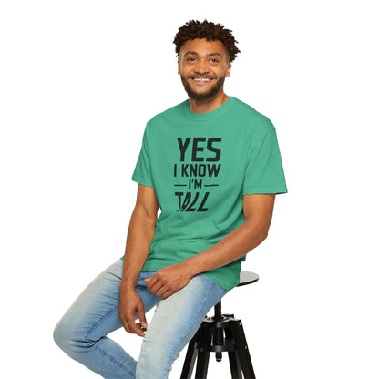 Yes I Know I'm Tall - Unisex Garment-Dyed T-shirt