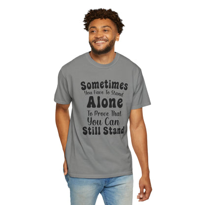 Sometimes You Have To Stand Alone To Proven That You Can Still Stand Motivational Tee Self Confident Be Brave Positivity Unisex Heavy Cotton T-Shirt