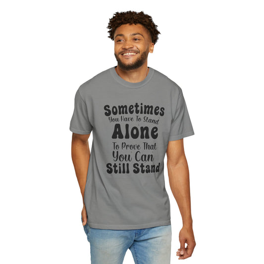Sometimes You Have To Stand Alone To Proven That You Can Still Stand Motivational Tee Self Confident Be Brave Positivity Unisex Heavy Cotton T-Shirt