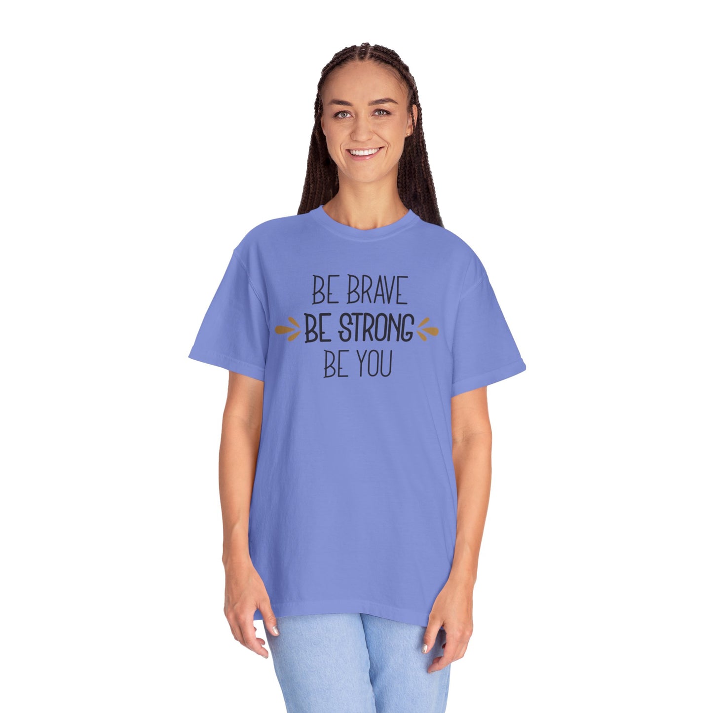 Be Brave Be Strong Be You Strength Inspiration Tee Fearlessness Positivity Self Confidence Unisex Heavy Cotton T-Shirt