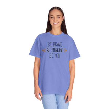 Be Brave Be Strong Be You Strength Inspiration Tee Fearlessness Positivity Self Confidence Unisex Heavy Cotton T-Shirt