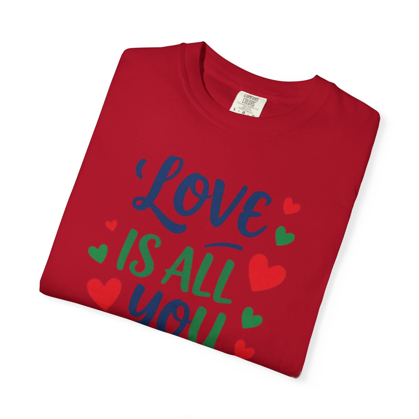 Love is All you Need - Unisex Garment-Dyed T-shirt